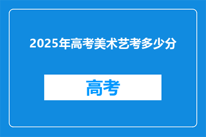 2025年高考美术艺考多少分(2025年高考美术艺考分数线是多少？)