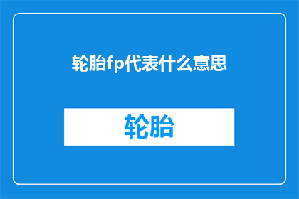 轮胎fp代表什么意思(轮胎fp代表什么含义？)