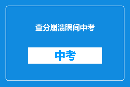 查分崩溃瞬间中考(中考成绩揭晓时刻，考生们如何应对查分崩溃瞬间？)
