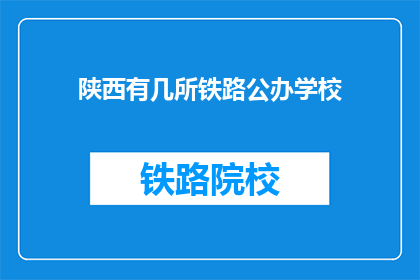 陕西有几所铁路公办学校(陕西有多少所铁路公办学校？)