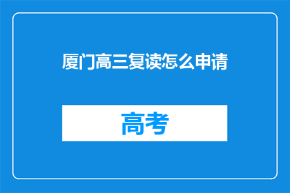 厦门高三复读怎么申请(如何申请厦门高三复读？)