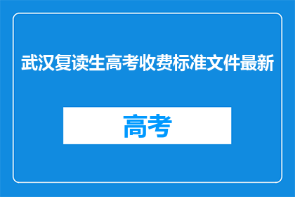 武汉复读生高考收费标准文件最新(武汉复读生高考收费标准最新文件是什么？)
