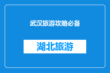 武汉旅游攻略必备(武汉旅游攻略必备，你准备好了吗？)
