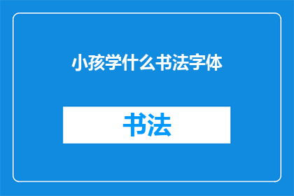 小孩学什么书法字体(小孩学什么书法字体？)