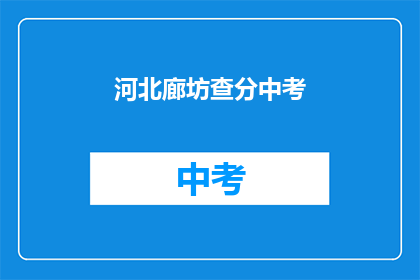 河北廊坊查分中考(河北廊坊中考成绩何时公布？)