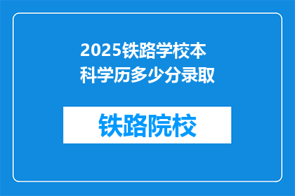 2025铁路学校本科学历多少分录取(2025年铁路学校录取分数线是多少？)