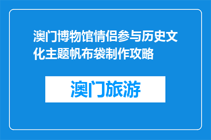 澳门博物馆情侣参与历史文化主题帆布袋制作攻略(澳门博物馆情侣如何参与历史文化主题帆布袋制作？)