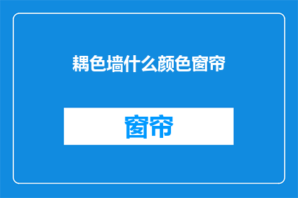 耦色墙什么颜色窗帘(耦色墙搭配什么颜色的窗帘？)