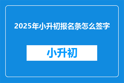 2025年小升初报名条怎么签字(2025年小升初报名条如何签字？)