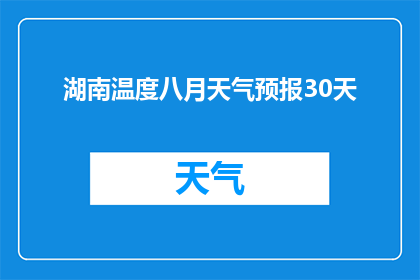 湖南温度八月天气预报30天(湖南八月气温预测：30天天气情况如何？)