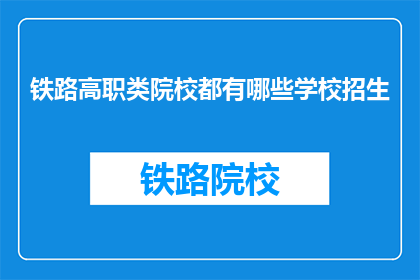 铁路高职类院校都有哪些学校招生(哪些铁路高职类院校正在招生？)