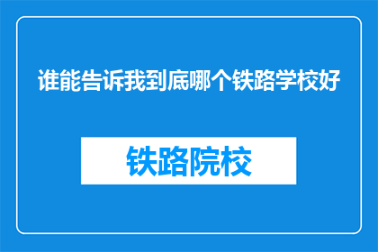 谁能告诉我到底哪个铁路学校好(如何确定哪所铁路学校最为出色？)