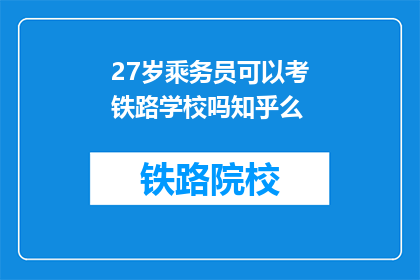 27岁乘务员可以考铁路学校吗知乎么(27岁乘务员能否报考铁路学校？)