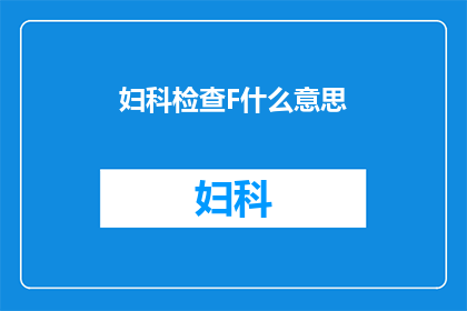 妇科检查F什么意思(妇科检查F是什么？)