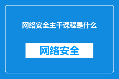网络安全主干课程是什么(网络安全主干课程是什么？)