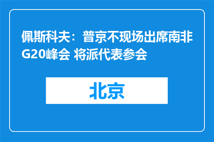 佩斯科夫：普京不现场出席南非G20峰会 将派代表参会