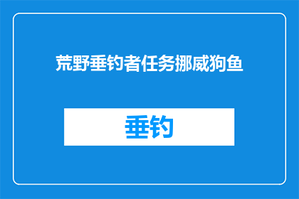 荒野垂钓者任务挪威狗鱼(荒野垂钓者：挪威狗鱼的神秘捕捞之旅)