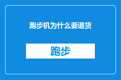 跑步机为什么要退货(跑步机为何要退货？消费者困惑与疑问深度解析)