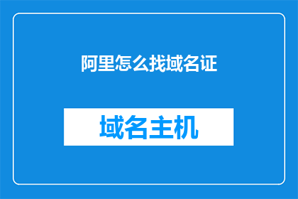 阿里怎么找域名证(如何寻找阿里的域名证书？)