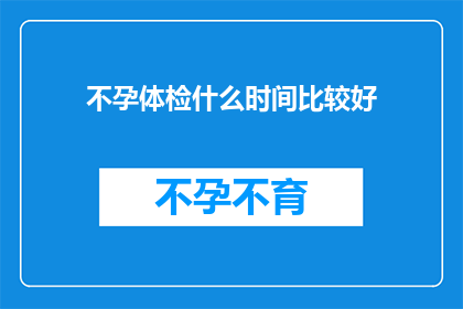 不孕体检什么时间比较好(何时进行不孕症体检最为适宜？)