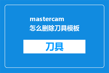 mastercam怎么删除刀具模板(如何从Mastercam中彻底移除刀具模板？)