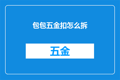包包五金扣怎么拆(如何拆解包包五金扣？)