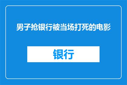 男子抢银行被当场打死的电影(男子抢银行被当场打死，这一事件是否属于电影情节？)