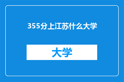 355分上江苏什么大学(江苏355分能上什么大学？)