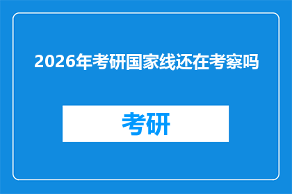 2026年考研国家线还在考察吗(2026年考研国家线是否仍在评估中？)