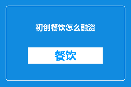 初创餐饮怎么融资(初创餐饮企业如何有效融资以支持其成长？)