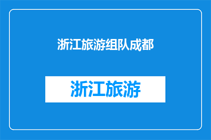 浙江旅游组队成都(浙江旅游爱好者组队前往成都，这一旅行计划是否可行？)