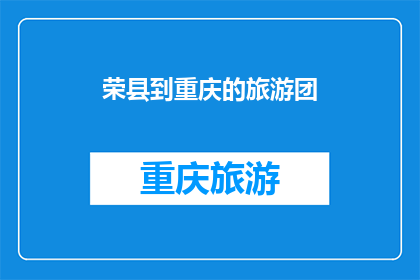 荣县到重庆的旅游团(荣县出发，前往重庆的旅游团：您期待的旅程是否已准备就绪？)