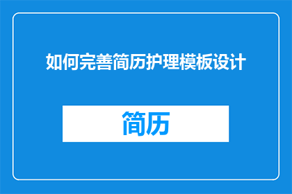 如何完善简历护理模板设计(如何优化简历护理模板设计以提升求职竞争力？)