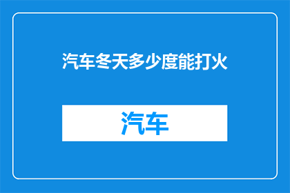 汽车冬天多少度能打火(汽车在冬季低温条件下能否成功启动的疑问：温度临界点是多少？)
