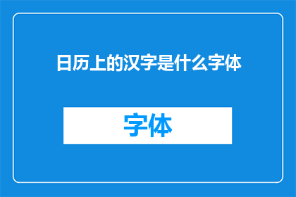 日历上的汉字是什么字体(日历上的汉字字体是什么？探索汉字在日历上的独特展现)
