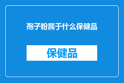 孢子粉属于什么保健品(孢子粉是否属于保健品的范畴？)