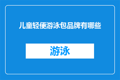 儿童轻便游泳包品牌有哪些(哪些儿童轻便游泳包品牌值得推荐？)