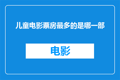 儿童电影票房最多的是哪一部(哪部儿童电影的票房成绩最为辉煌？)