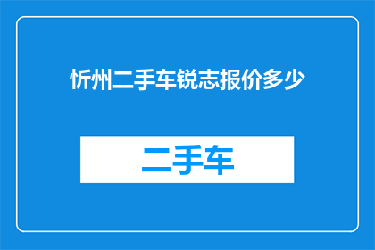 忻州二手车锐志报价多少(忻州地区二手车市场锐志车型的报价是多少？)