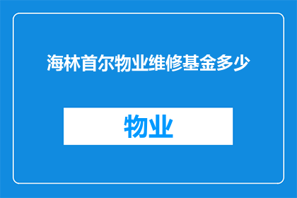 海林首尔物业维修基金多少(海林首尔物业维修基金的数额是多少？)