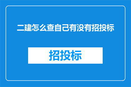 二建怎么查自己有没有招投标(如何查询自己是否参与了二建的招投标过程？)