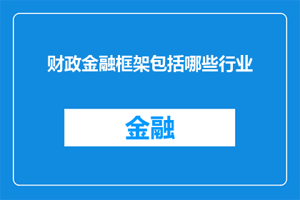 财政金融框架包括哪些行业(财政金融框架涵盖哪些行业？)