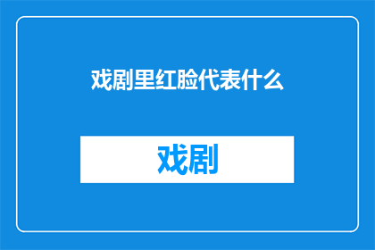 戏剧里红脸代表什么(戏剧中红脸象征什么？)