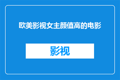欧美影视女主颜值高的电影(欧美影视中，那些颜值高到令人窒息的女主角们，她们在银幕上的魅力究竟达到了何种程度？)