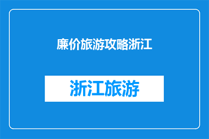 廉价旅游攻略浙江(浙江旅游攻略：如何以最低成本享受最丰富的体验？)