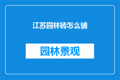 江苏园林砖怎么铺(如何正确铺设江苏园林砖？)