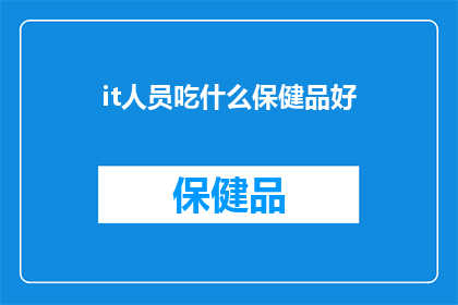 it人员吃什么保健品好(IT专业人员应如何通过保健品来提升健康？)