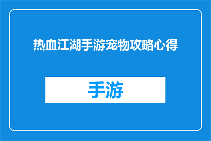 热血江湖手游宠物攻略心得(热血江湖手游：宠物养成攻略心得，你掌握了吗？)