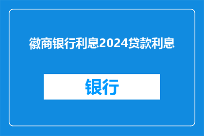 徽商银行利息2024贷款利息(徽商银行2024年贷款利息情况如何？)