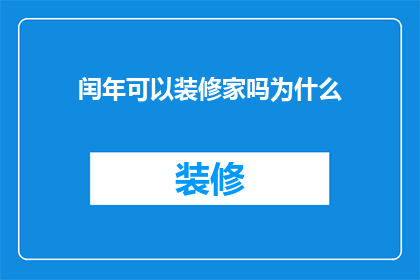 闰年可以装修家吗为什么(闰年装修家是否可行？探究背后的原因与影响)